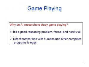 Game Playing Why do AI researchers study game