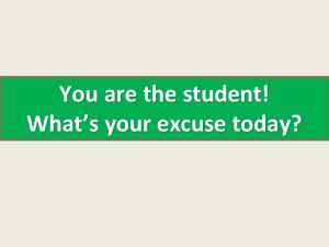 You are the student Whats your excuse today