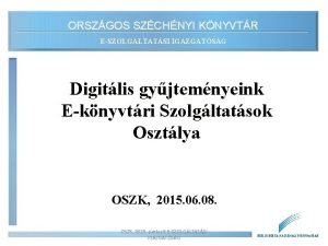 ORSZGOS SZCHNYI KNYVTR ESZOLGLTATSI IGAZGATSG Digitlis gyjtemnyeink Eknyvtri