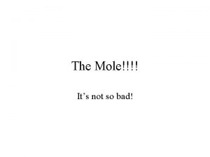 The Mole Its not so bad What is