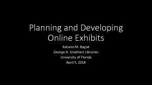 Planning and Developing Online Exhibits Katiana M Bagu
