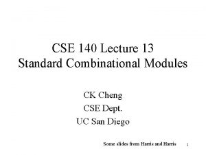 CSE 140 Lecture 13 Standard Combinational Modules CK