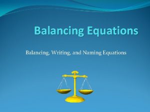 Balancing Equations Balancing Writing and Naming Equations Balancing