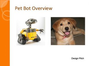 Pet Bot Overview Design Pitch Pet Bot Overview