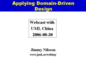 Applying DomainDriven Design Webcast with UML China 2006