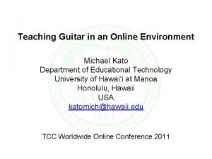 Teaching Guitar in an Online Environment Michael Kato