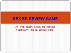 SEX ED REVIEW GAME Obj I will review