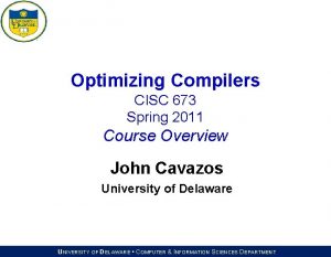 Optimizing Compilers CISC 673 Spring 2011 Course Overview