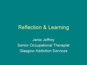 Reflection Learning Janie Jeffrey Senior Occupational Therapist Glasgow