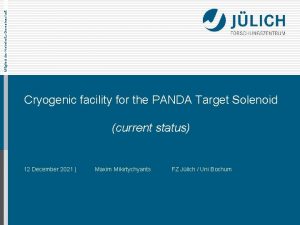 Mitglied der HelmholtzGemeinschaft Cryogenic facility for the PANDA