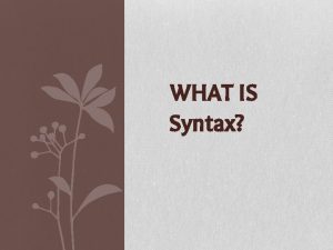 WHAT IS Syntax Syntax is the way words