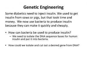 Genetic Engineering Some diabetics need to inject insulin