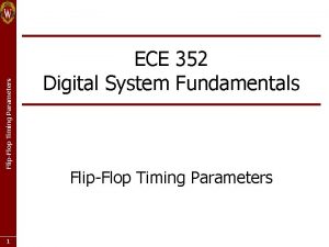 FlipFlop Timing Parameters 1 ECE 352 Digital System
