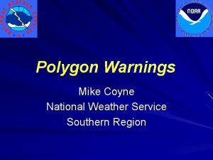 Polygon Warnings Mike Coyne National Weather Service Southern