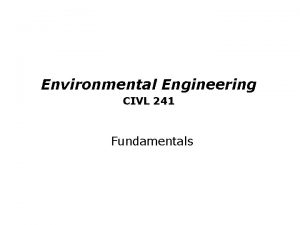 Environmental Engineering CIVL 241 Fundamentals Environmental Engineering What