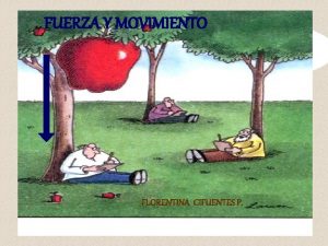 FUERZA Y MOVIMIENTO Fuerzas FLORENTINA CIFUENTES P OBJETIVOS