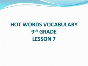HOT WORDS VOCABULARY 9 th GRADE LESSON 7