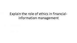 Explain the role of ethics in financialinformation management