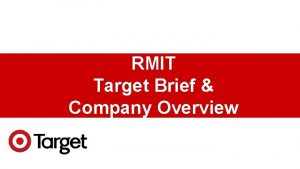 RMIT Target Brief Company Overview Target Today DELIVERING