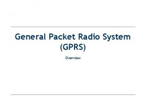 General Packet Radio System GPRS Overview Introduction General