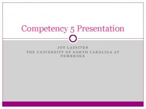 Competency 5 Presentation JOY LASSITER THE UNIVERSITY OF
