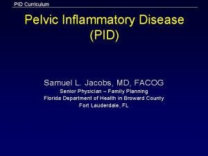 PID Curriculum Pelvic Inflammatory Disease PID Samuel L