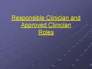 Responsible Clinician and Approved Clinician Roles Significant changes