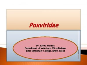 Poxviridae Dr Savita Kumari Department of Veterinary Microbiology