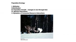 Population Ecology I Attributes II Distribution III Population