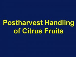 Postharvest Handling of Citrus Fruits Postharvest deterioration Harvested