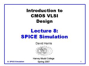 Introduction to CMOS VLSI Design Lecture 8 SPICE