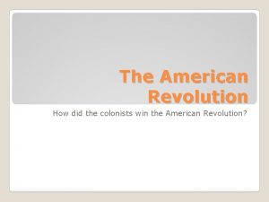 The American Revolution How did the colonists win