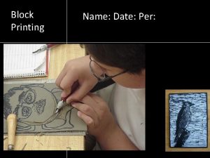 Block Printing Name Date Per Block printing When