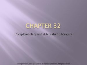 CHAPTER 32 Complementary and Alternative Therapies Copyright 2014
