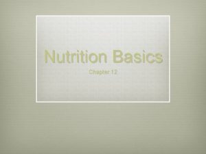 Nutrition Basics Chapter 12 Nutrition Basics Objectives v