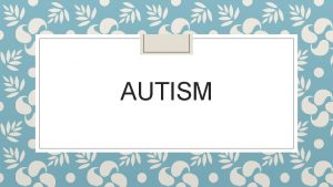 AUTISM Autism Personer som fr diagnosen autism har