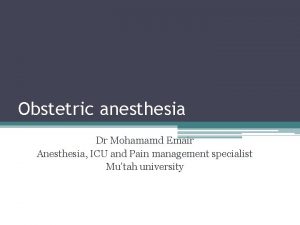 Obstetric anesthesia Dr Mohamamd Emair Anesthesia ICU and