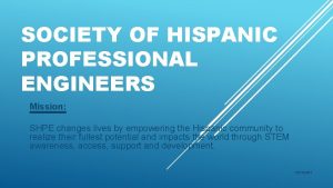 SOCIETY OF HISPANIC PROFESSIONAL ENGINEERS Mission SHPE changes