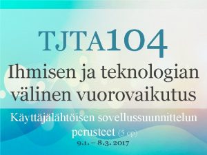 TJTA 104 Ihmisen ja teknologian vlinen vuorovaikutus Kyttjlhtisen