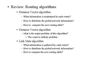 Review Routing algorithms Distance Vector algorithm What information