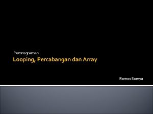 Pemrograman Looping Percabangan dan Array Ramos Somya Looping