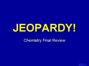 JEOPARDY Click Once to Begin Chemistry Final Review