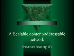 A Scalable contentaddressable network Presenter Baoning Wu Motivation