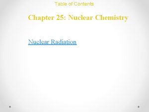 Table of Contents Chapter 25 Nuclear Chemistry Nuclear