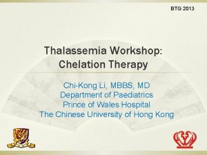 BTG 2013 Thalassemia Workshop Chelation Therapy ChiKong Li