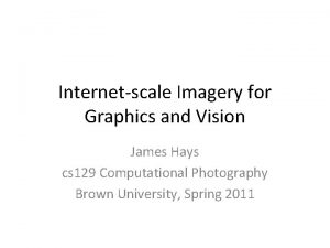 Internetscale Imagery for Graphics and Vision James Hays