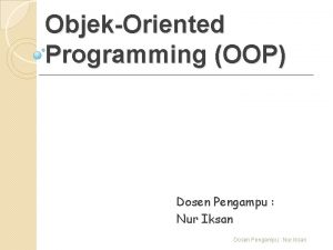 ObjekOriented Programming OOP Dosen Pengampu Nur Iksan Mata