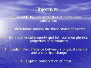 Objectives Identify the characteristics of matter and substances