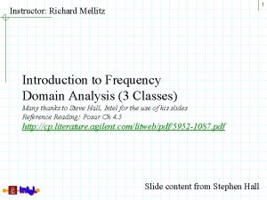 1 Instructor Richard Mellitz Introduction to Frequency Domain