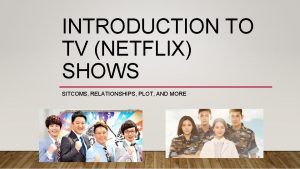 INTRODUCTION TO TV NETFLIX SHOWS SITCOMS RELATIONSHIPS PLOT